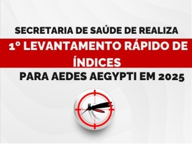 Secretaria de Saúde realiza 1º Levantamento Rápido de Índices para Aedes aegypti em 2025